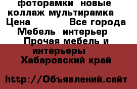 фоторамки  новые (коллаж-мультирамка) › Цена ­ 1 200 - Все города Мебель, интерьер » Прочая мебель и интерьеры   . Хабаровский край